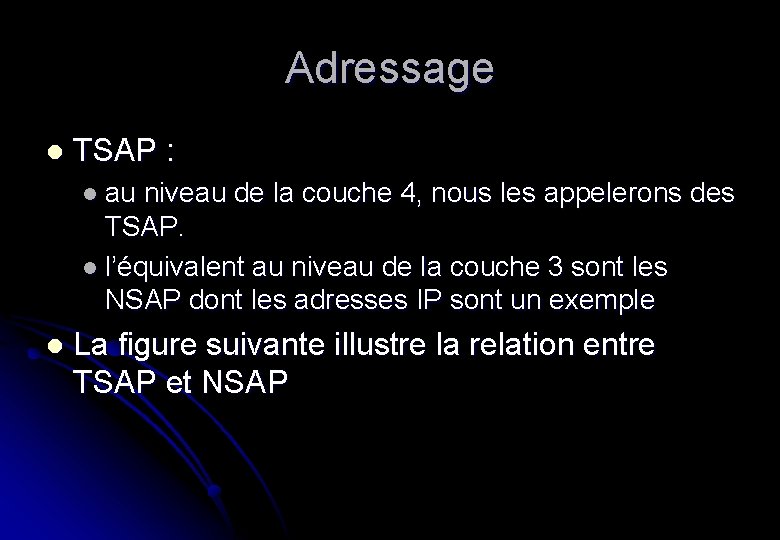 Adressage l TSAP : l au niveau de la couche 4, nous les appelerons