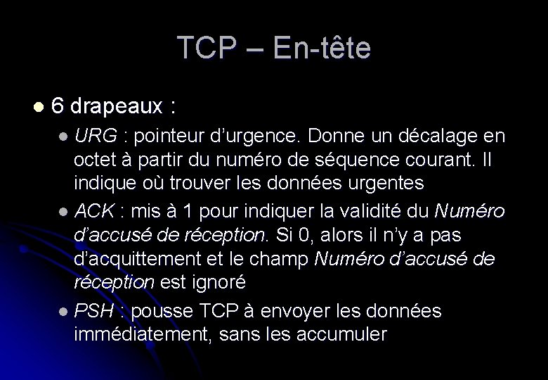 TCP – En-tête l 6 drapeaux : l URG : pointeur d’urgence. Donne un