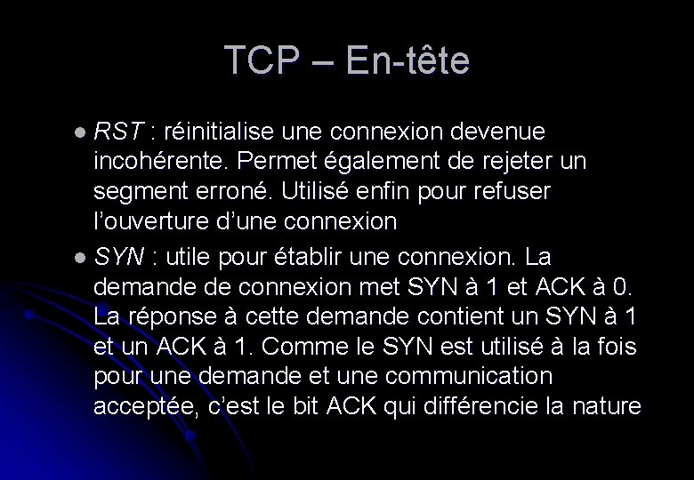 TCP – En-tête l RST : réinitialise une connexion devenue incohérente. Permet également de