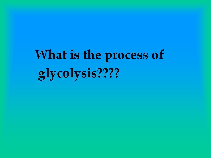 What is the process of glycolysis? ? 