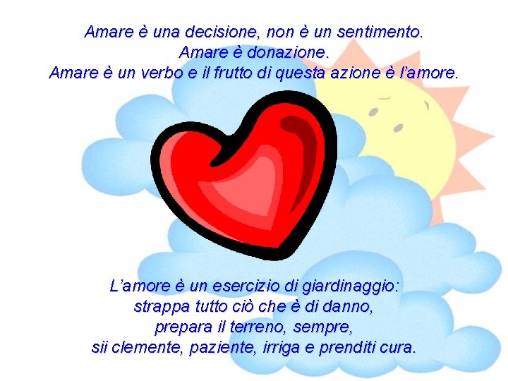 Amare è una decisione, non è un sentimento. Amare è donazione. Amare è un