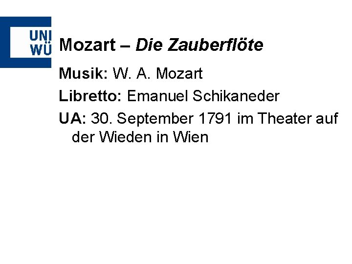 Mozart – Die Zauberflöte Musik: W. A. Mozart Libretto: Emanuel Schikaneder UA: 30. September