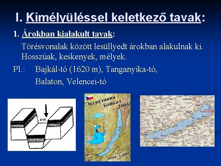 I. Kimélyüléssel keletkező tavak: 1. Árokban kialakult tavak: Törésvonalak között lesüllyedt árokban alakulnak ki.