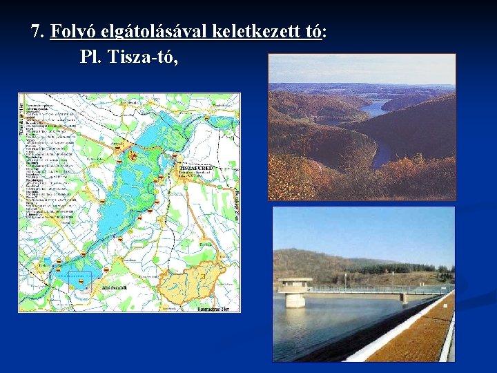 7. Folyó elgátolásával keletkezett tó: Pl. Tisza-tó, 