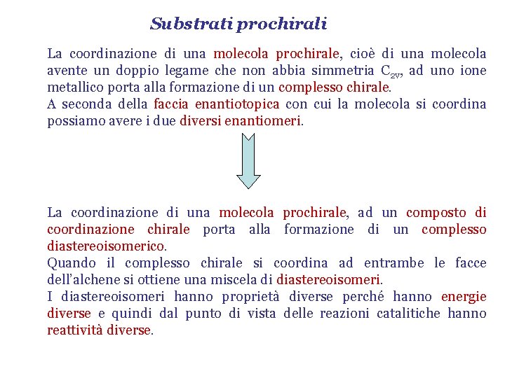 Substrati prochirali La coordinazione di una molecola prochirale, cioè di una molecola avente un