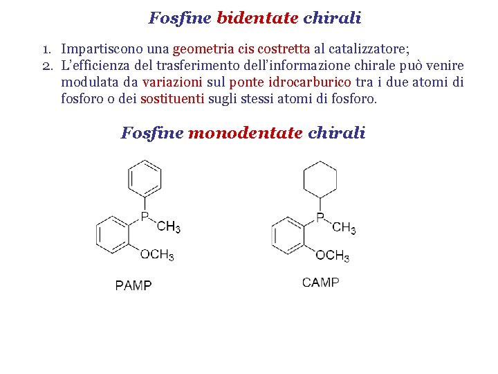 Fosfine bidentate chirali 1. Impartiscono una geometria cis costretta al catalizzatore; 2. L’efficienza del