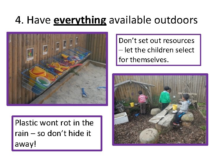 4. Have everything available outdoors Don’t set out resources – let the children select