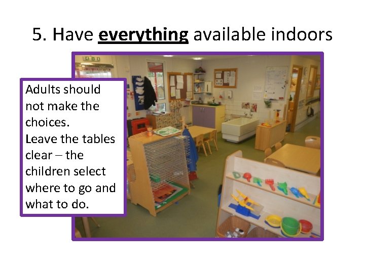 5. Have everything available indoors Adults should not make the choices. Leave the tables