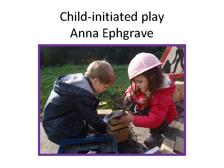 Child-initiated play Anna Ephgrave 
