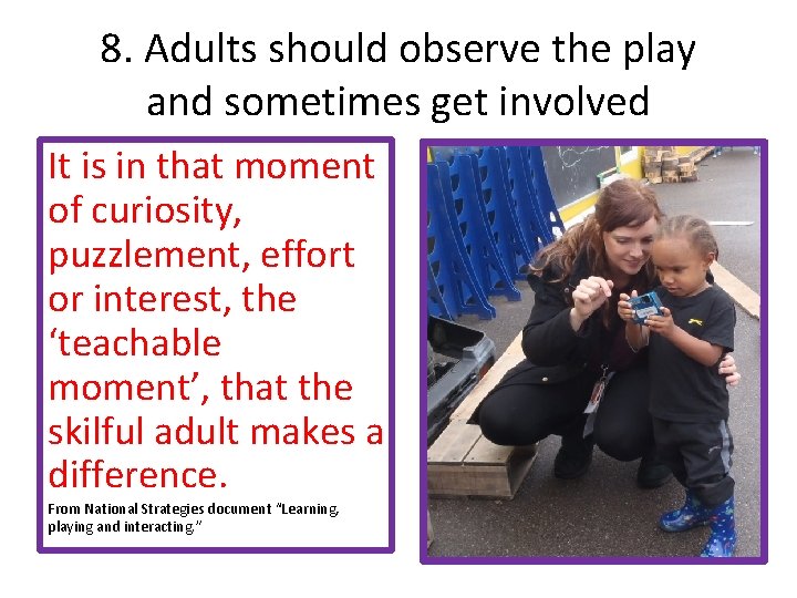 8. Adults should observe the play and sometimes get involved It is in that