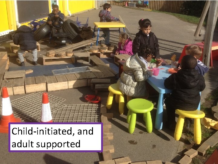 Child-initiated, and adult supported 