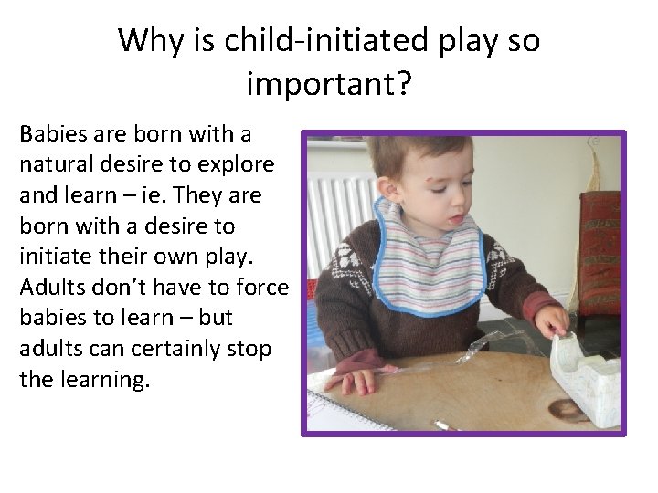 Why is child-initiated play so important? Babies are born with a natural desire to