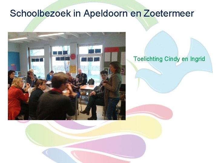 Schoolbezoek in Apeldoorn en Zoetermeer Toelichting Cindy en Ingrid 