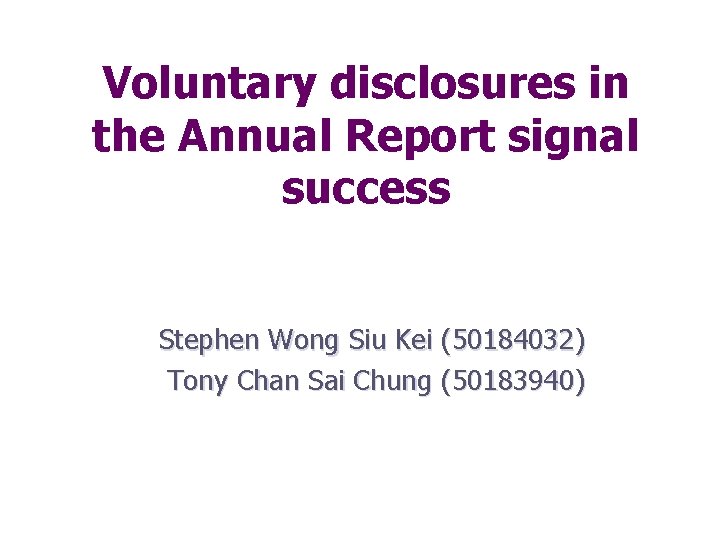 Voluntary disclosures in the Annual Report signal success Stephen Wong Siu Kei (50184032) Tony