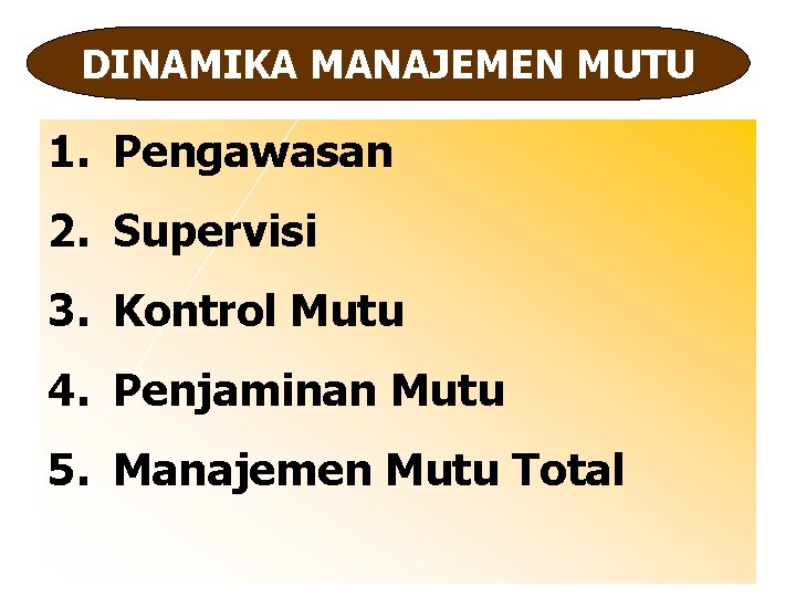 DINAMIKA MANAJEMEN MUTU 1. Pengawasan 2. Supervisi 3. Kontrol Mutu 4. Penjaminan Mutu 5.