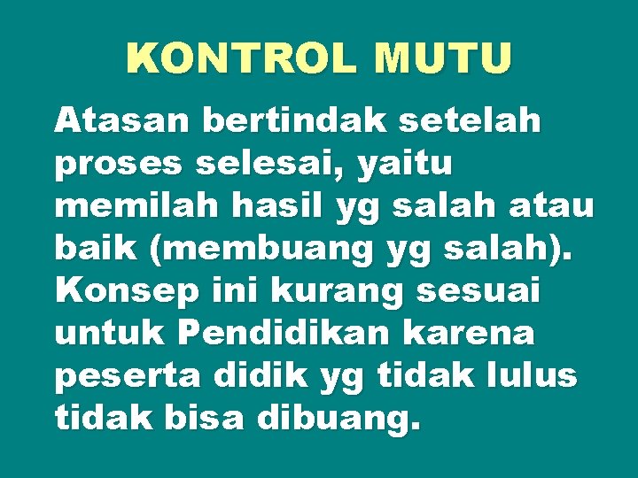 KONTROL MUTU Atasan bertindak setelah proses selesai, yaitu memilah hasil yg salah atau baik