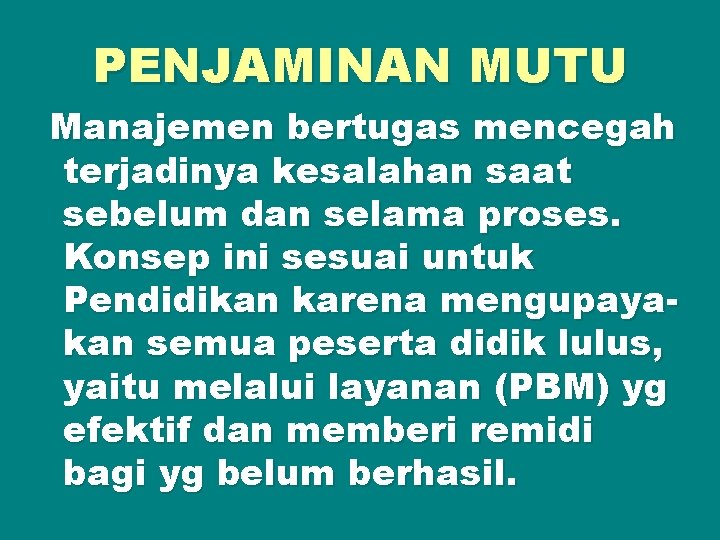PENJAMINAN MUTU Manajemen bertugas mencegah terjadinya kesalahan saat sebelum dan selama proses. Konsep ini