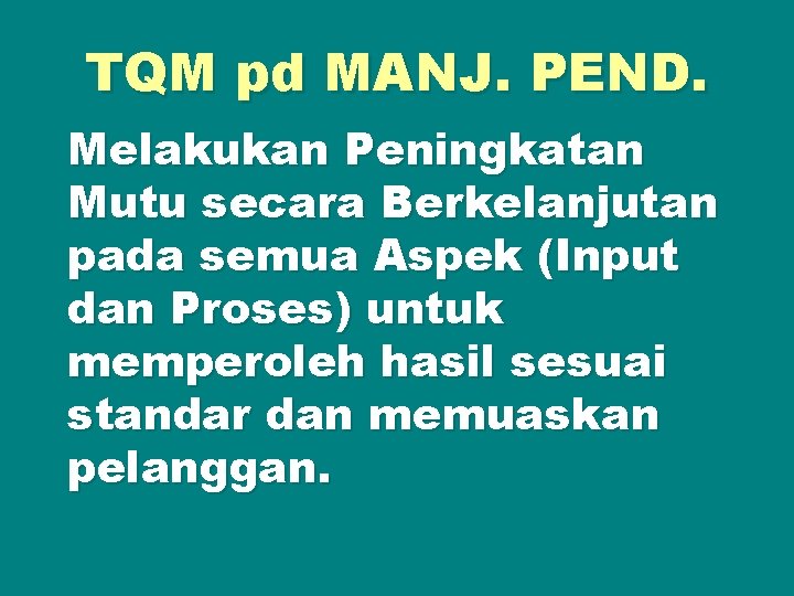 TQM pd MANJ. PEND. Melakukan Peningkatan Mutu secara Berkelanjutan pada semua Aspek (Input dan