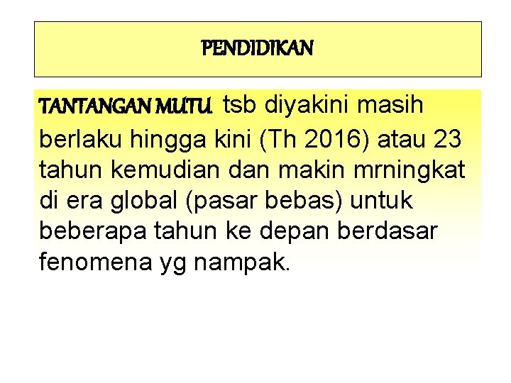 PENDIDIKAN TANTANGAN MUTU tsb diyakini masih berlaku hingga kini (Th 2016) atau 23 tahun