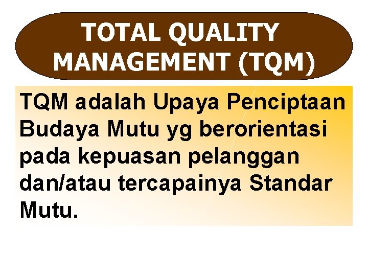 TOTAL QUALITY MANAGEMENT (TQM) TQM adalah Upaya Penciptaan Budaya Mutu yg berorientasi pada kepuasan