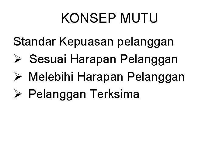 KONSEP MUTU Standar Kepuasan pelanggan Ø Sesuai Harapan Pelanggan Ø Melebihi Harapan Pelanggan Ø