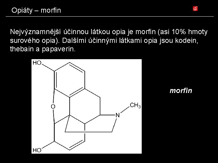 Opiáty – morfin Nejvýznamnější účinnou látkou opia je morfin (asi 10% hmoty surového opia).