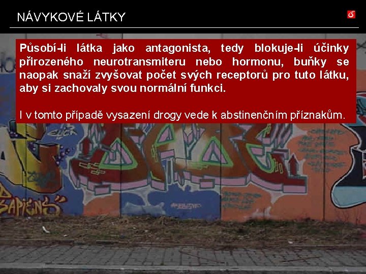 NÁVYKOVÉ LÁTKY Působí-li látka jako antagonista, tedy blokuje-li účinky přirozeného neurotransmiteru nebo hormonu, buňky