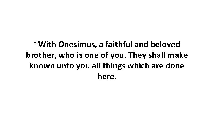 9 With Onesimus, a faithful and beloved brother, who is one of you. They 9 With Onesimus, a faithful and beloved brother, who is one of you. They