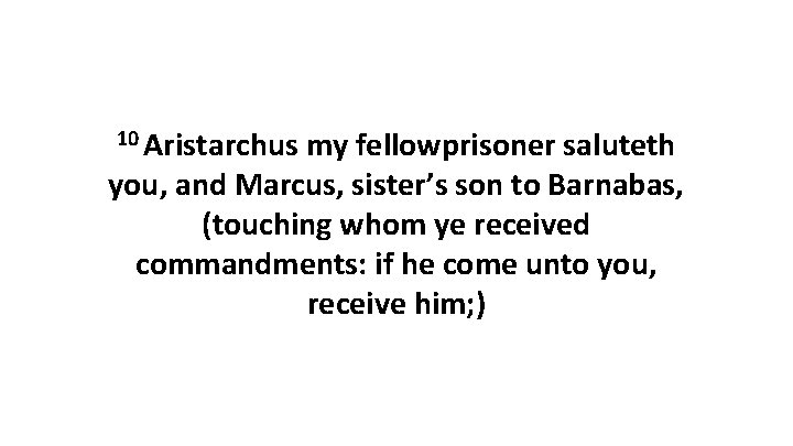 10 Aristarchus my fellowprisoner saluteth you, and Marcus, sister’s son to Barnabas, (touching whom 10 Aristarchus my fellowprisoner saluteth you, and Marcus, sister’s son to Barnabas, (touching whom