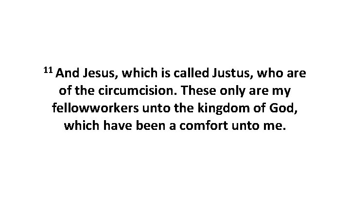 11 And Jesus, which is called Justus, who are of the circumcision. These only 11 And Jesus, which is called Justus, who are of the circumcision. These only