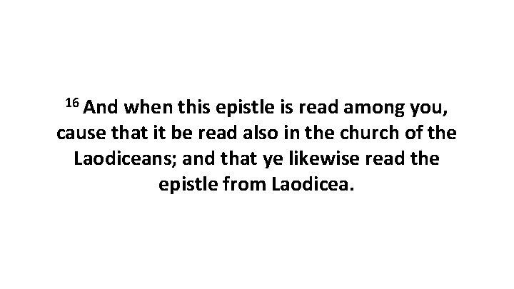 16 And when this epistle is read among you, cause that it be read 16 And when this epistle is read among you, cause that it be read