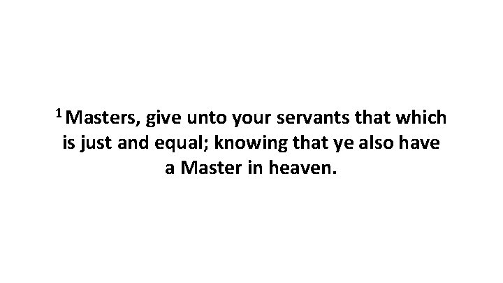1 Masters, give unto your servants that which is just and equal; knowing that 1 Masters, give unto your servants that which is just and equal; knowing that