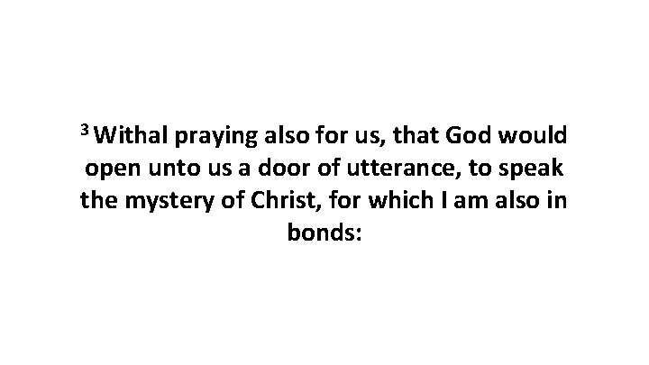 3 Withal praying also for us, that God would open unto us a door 3 Withal praying also for us, that God would open unto us a door