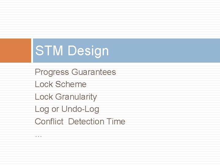 STM Design Progress Guarantees Lock Scheme Lock Granularity Log or Undo-Log Conflict Detection Time