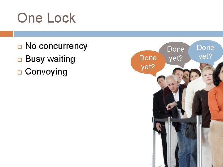 One Lock No concurrency Busy waiting Convoying Done yet? 