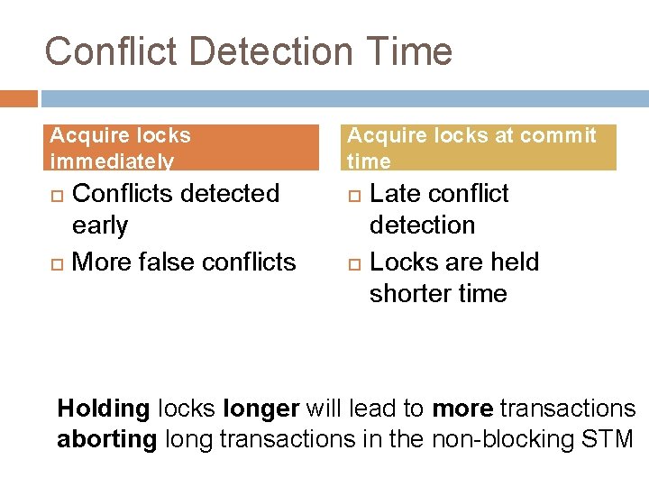 Conflict Detection Time Acquire locks immediately Conflicts detected early More false conflicts Acquire locks