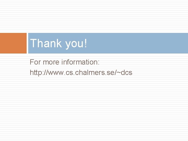 Thank you! For more information: http: //www. cs. chalmers. se/~dcs 