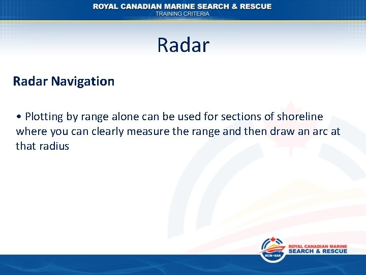 Radar Navigation • Plotting by range alone can be used for sections of shoreline Radar Navigation • Plotting by range alone can be used for sections of shoreline