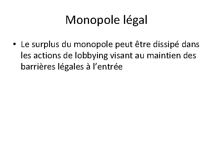 Monopole légal • Le surplus du monopole peut être dissipé dans les actions de