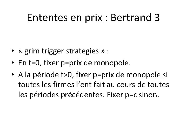 Ententes en prix : Bertrand 3 • « grim trigger strategies » : •