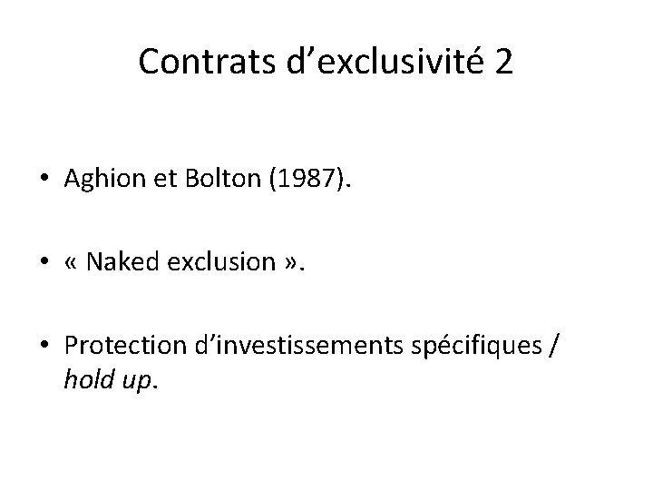 Contrats d’exclusivité 2 • Aghion et Bolton (1987). • « Naked exclusion » .