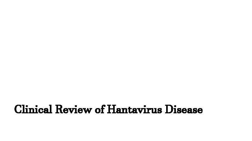 Clinical Review of Hantavirus Disease 