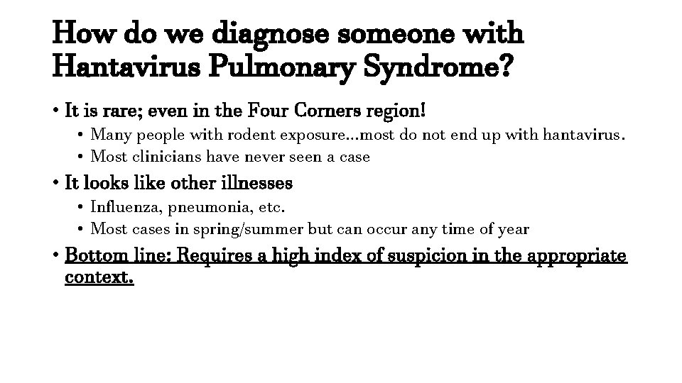 How do we diagnose someone with Hantavirus Pulmonary Syndrome? • It is rare; even