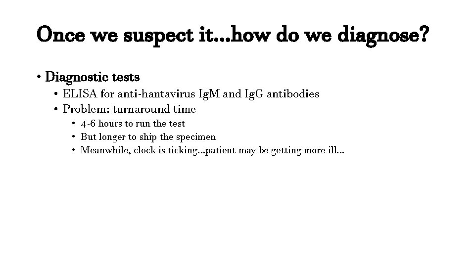 Once we suspect it…how do we diagnose? • Diagnostic tests • ELISA for anti-hantavirus