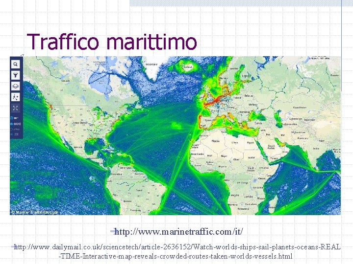 Traffico marittimo è http: //www. marinetraffic. com/it/ è http: //www. dailymail. co. uk/sciencetech/article-2636152/Watch-worlds-ships-sail-planets-oceans-REAL -TIME-Interactive-map-reveals-crowded-routes-taken-worlds-vessels.