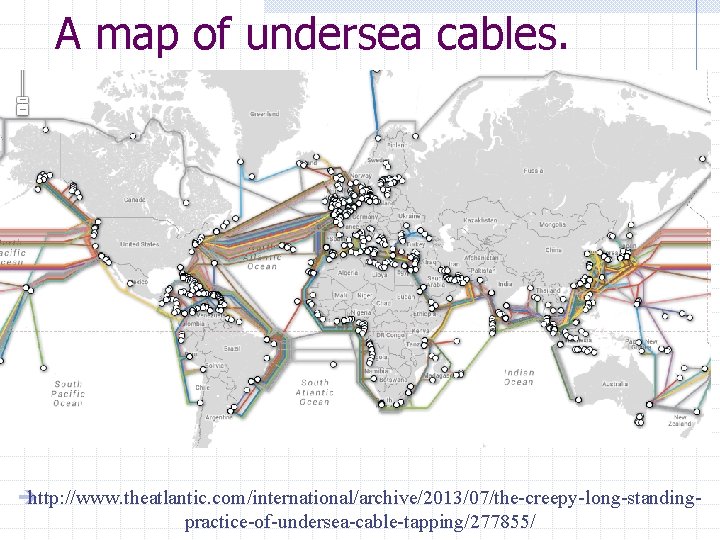 A map of undersea cables. è http: //www. theatlantic. com/international/archive/2013/07/the-creepy-long-standingpractice-of-undersea-cable-tapping/277855/ 