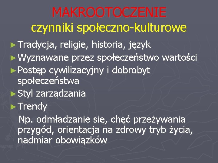 MAKROOTOCZENIE czynniki społeczno-kulturowe ► Tradycja, religie, historia, język ► Wyznawane przez społeczeństwo wartości ►