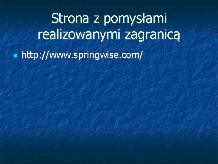 Strona z pomysłami realizowanymi zagranicą http: //www. springwise. com/ 