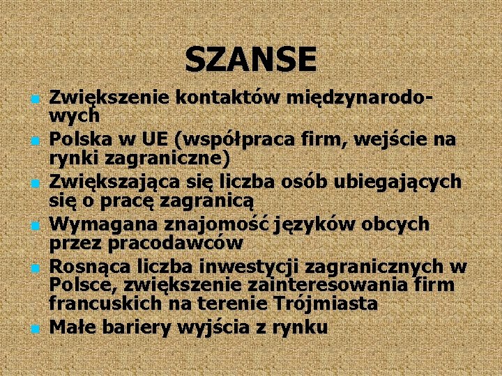 SZANSE Zwiększenie kontaktów międzynarodowych Polska w UE (współpraca firm, wejście na rynki zagraniczne) Zwiększająca