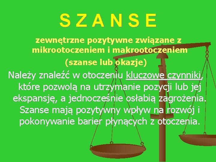 SZANSE zewnętrzne pozytywne związane z mikrootoczeniem i makrootoczeniem (szanse lub okazje) Należy znaleźć w